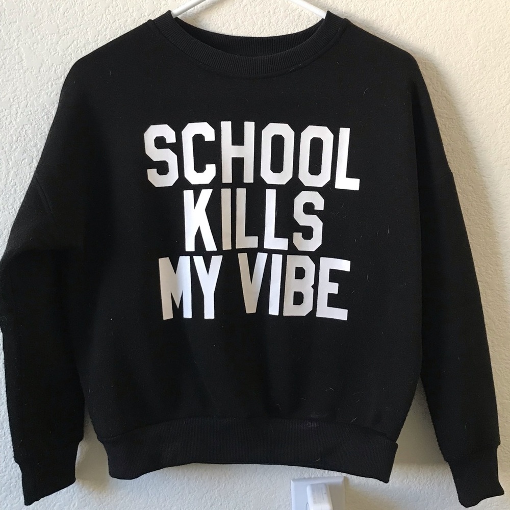 a long sleeve “school kills my vibe” sweater